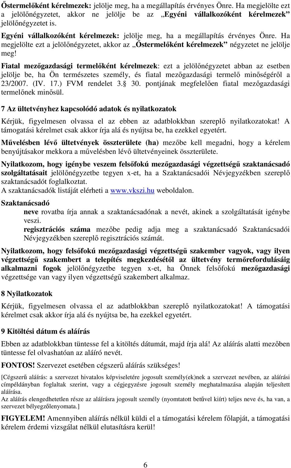 Fiatal mezőgazdasági termelőként kérelmezek: ezt a jelölőnégyzetet abban az esetben jelölje be, ha Ön természetes személy, és fiatal mezőgazdasági termelő minőségéről a 23/2007. (IV. 17.