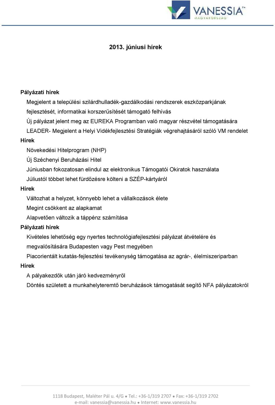 Hitel Júniusban fokozatosan elindul az elektronikus Támogatói Okiratok használata Júliustól többet lehet fürdőzésre költeni a SZÉP-kártyáról Változhat a helyzet, könnyebb lehet a vállalkozások élete