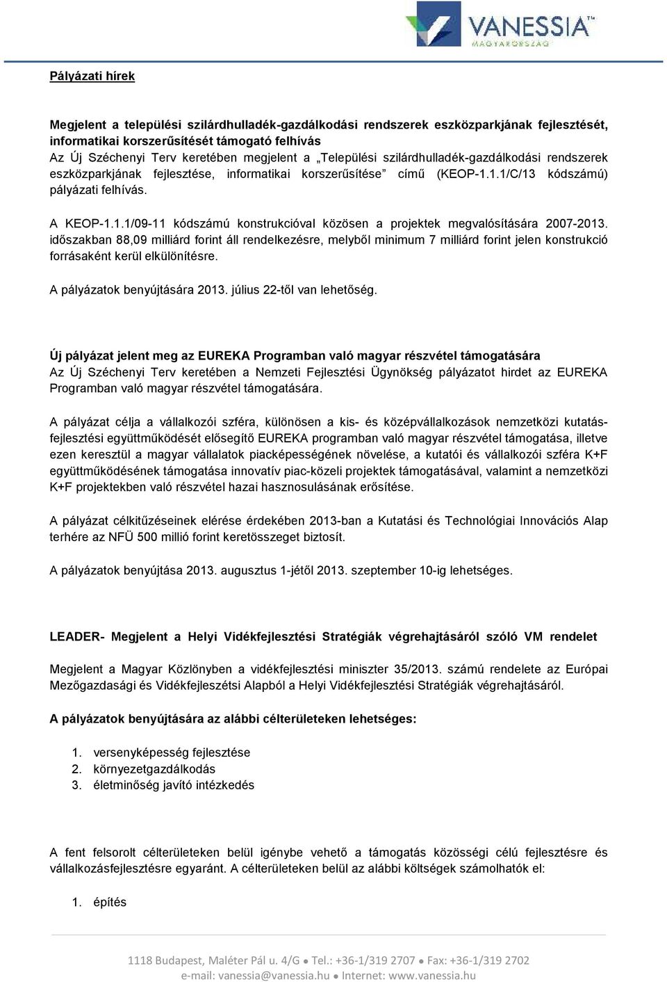 időszakban 88,09 milliárd forint áll rendelkezésre, melyből minimum 7 milliárd forint jelen konstrukció forrásaként kerül elkülönítésre. A pályázatok benyújtására 2013. július 22-től van lehetőség.