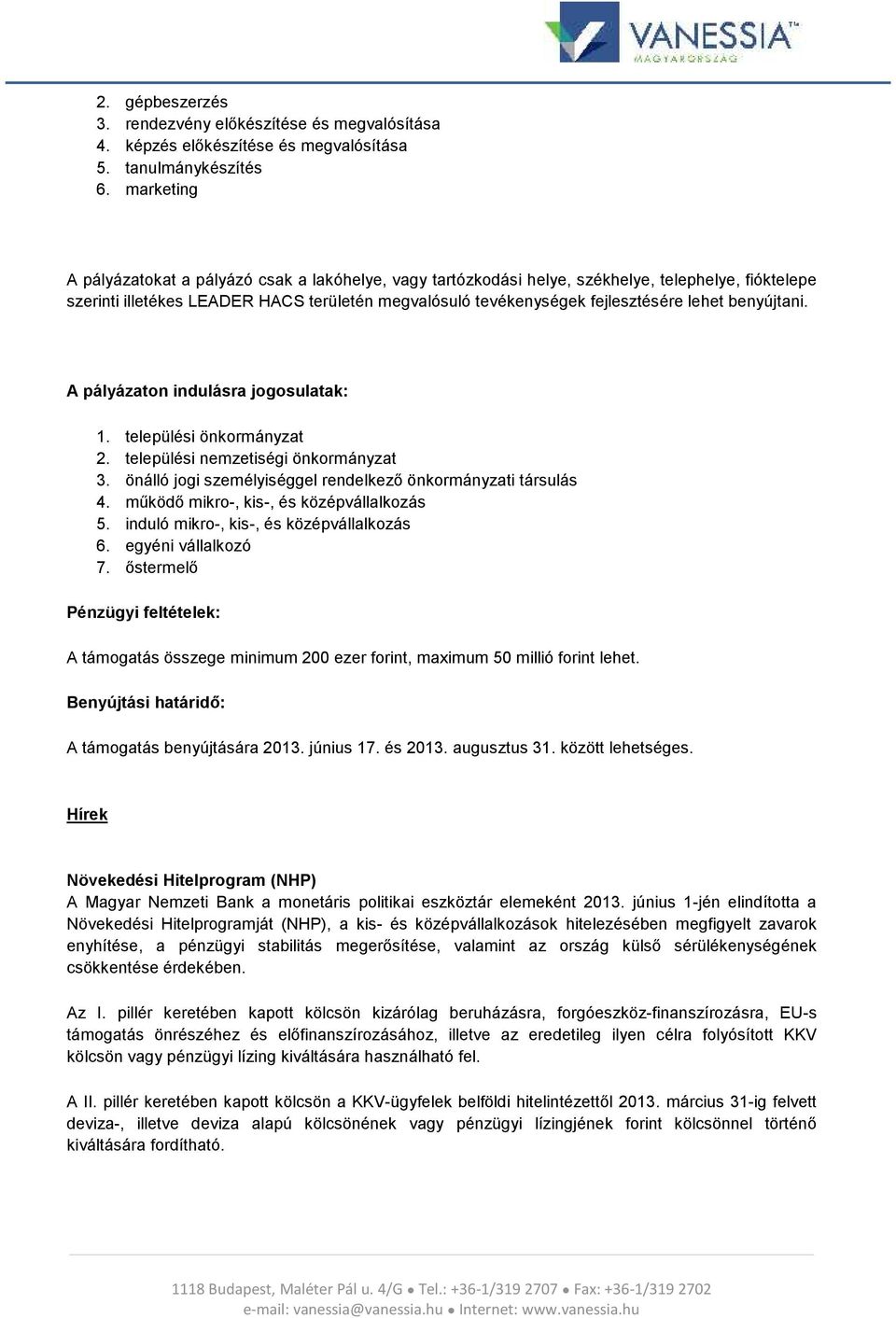 benyújtani. A pályázaton indulásra jogosulatak: 1. települési önkormányzat 2. települési nemzetiségi önkormányzat 3. önálló jogi személyiséggel rendelkező önkormányzati társulás 4.