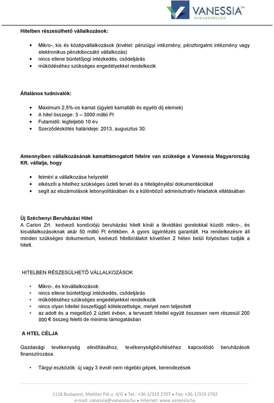 legfeljebb 10 év Szerződéskötés határideje: 2013. augusztus 30. Amennyiben vállalkozásának kamattámogatott hitelre van szüksége a Vanessia Magyarország Kft.