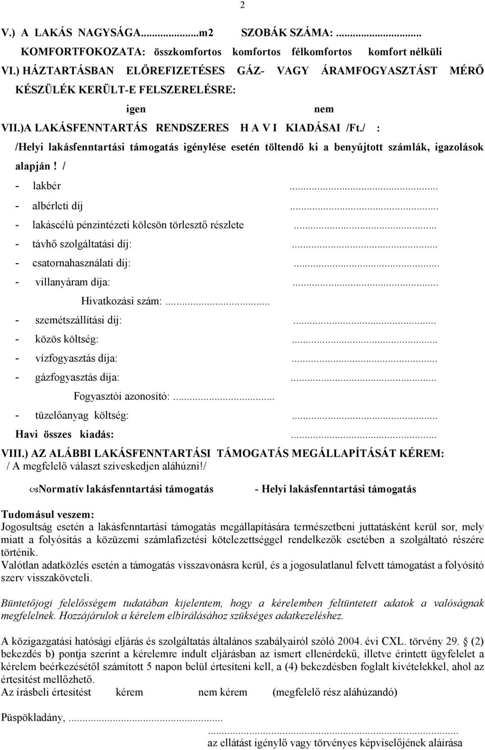 / : /Helyi lakásfenntartási támogatás igénylése esetén töltendő ki a benyújtott számlák, igazolások alapján! / - lakbér... - albérleti díj... - lakáscélú pénzintézeti kölcsön törlesztő részlete.