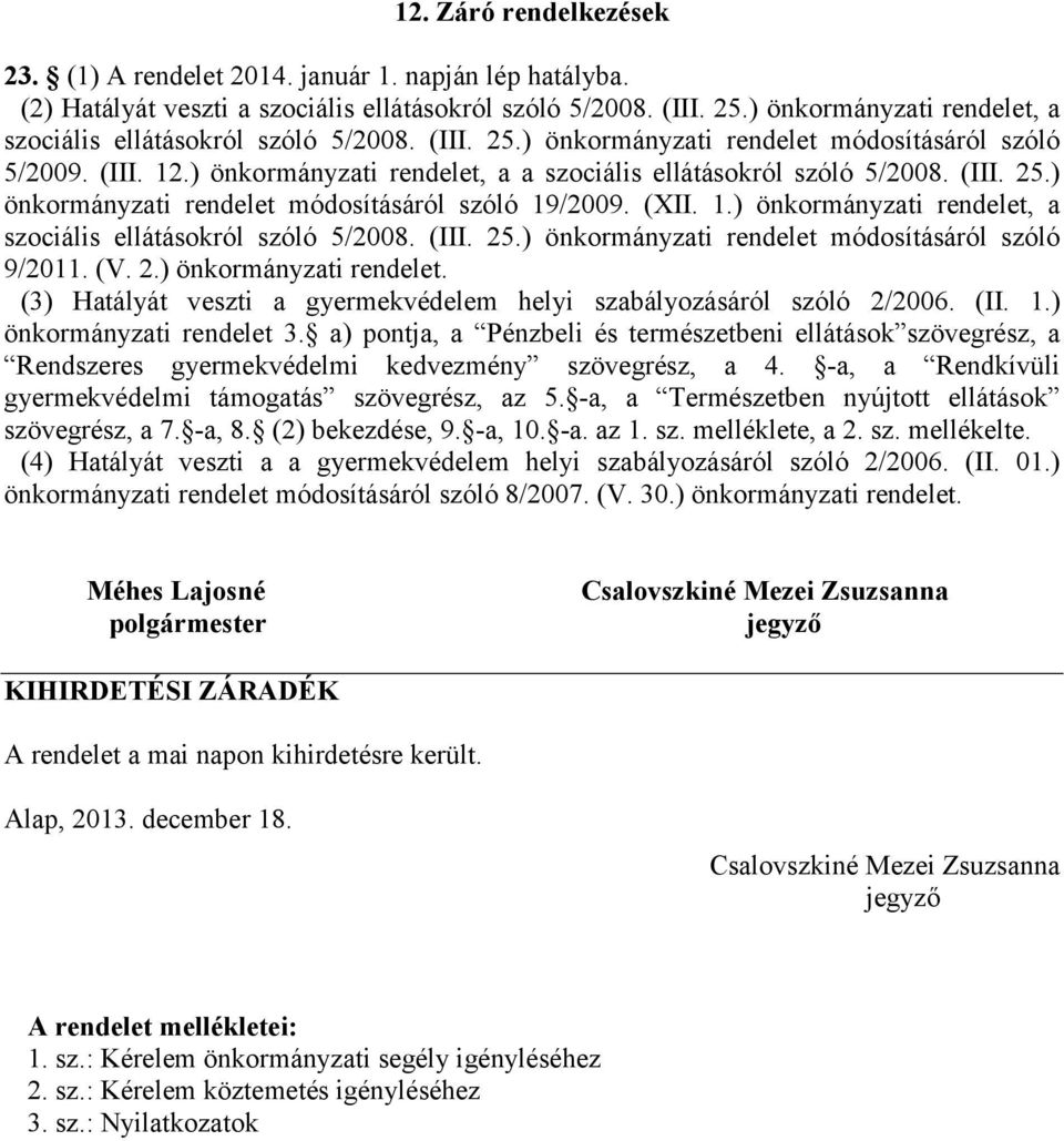 ) önkormányzati rendelet, a a szociális ellátásokról szóló 5/2008. (III. 25.) önkormányzati rendelet módosításáról szóló 19/2009. (XII. 1.) önkormányzati rendelet, a szociális ellátásokról szóló 5/2008.