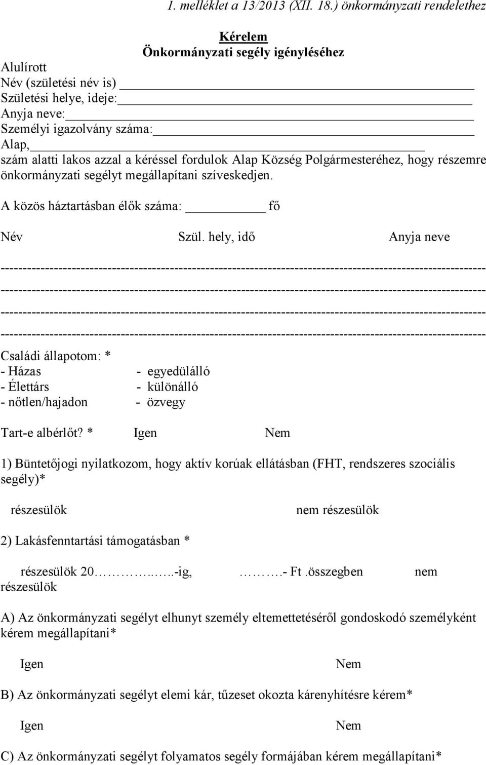 kéréssel fordulok Alap Község Polgármesteréhez, hogy részemre önkormányzati segélyt megállapítani szíveskedjen. A közös háztartásban élők száma: fő Név Szül.