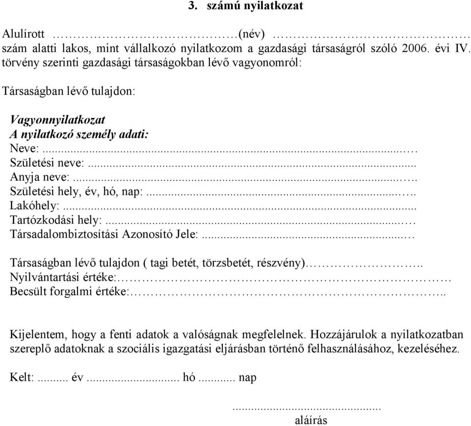 .... Születési hely, év, hó, nap:..... Lakóhely:... Tartózkodási hely:.... Társadalombiztosítási Azonosító Jele:... Társaságban lévő tulajdon ( tagi betét, törzsbetét, részvény).