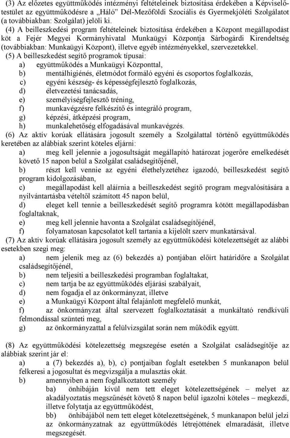 (4) A beilleszkedési program feltételeinek biztosítása érdekében a Központ megállapodást köt a Fejér Megyei Kormányhivatal Munkaügyi Központja Sárbogárdi Kirendeltség (továbbiakban: Munkaügyi