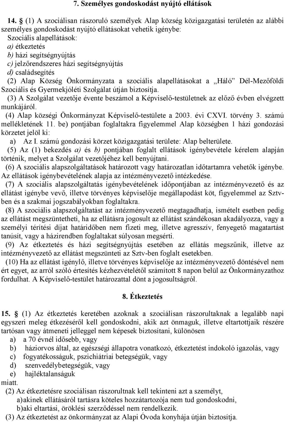 segítségnyújtás c) jelzőrendszeres házi segítségnyújtás d) családsegítés (2) Alap Község Önkormányzata a szociális alapellátásokat a Háló Dél-Mezőföldi Szociális és Gyermekjóléti Szolgálat útján