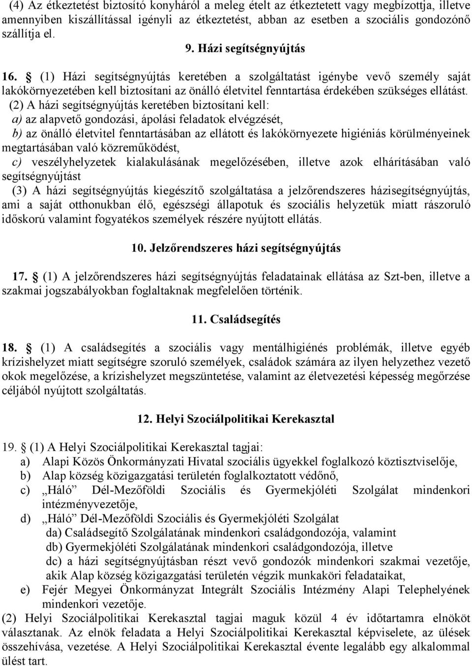 (2) A házi segítségnyújtás keretében biztosítani kell: a) az alapvető gondozási, ápolási feladatok elvégzését, b) az önálló életvitel fenntartásában az ellátott és lakókörnyezete higiéniás