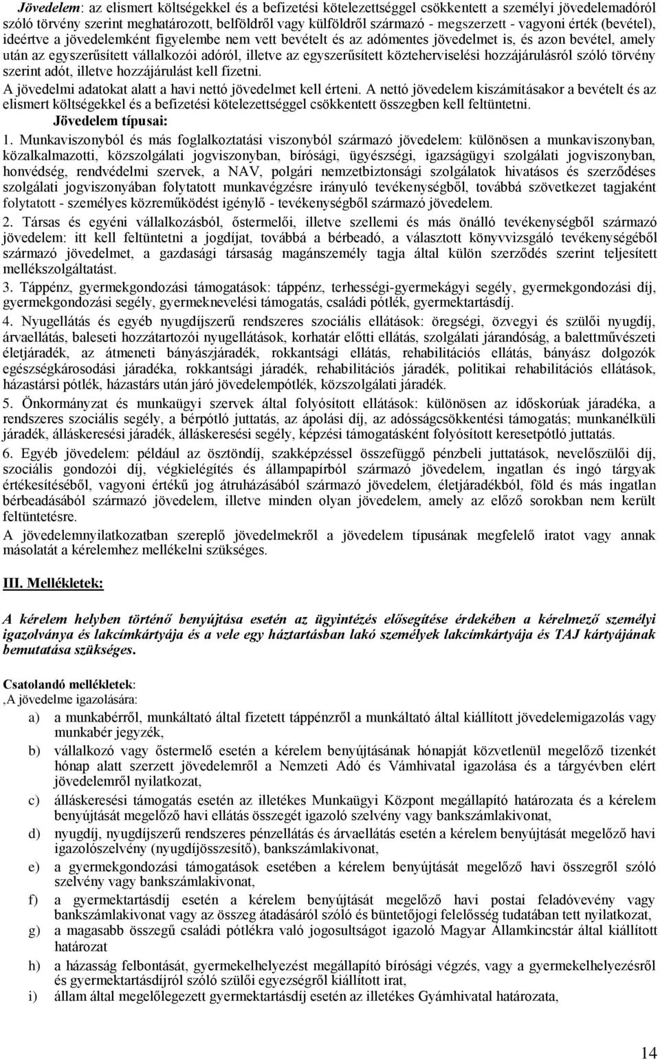 egyszerűsített közteherviselési hozzájárulásról szóló törvény szerint adót, illetve hozzájárulást kell fizetni. A jövedelmi adatokat alatt a havi nettó jövedelmet kell érteni.