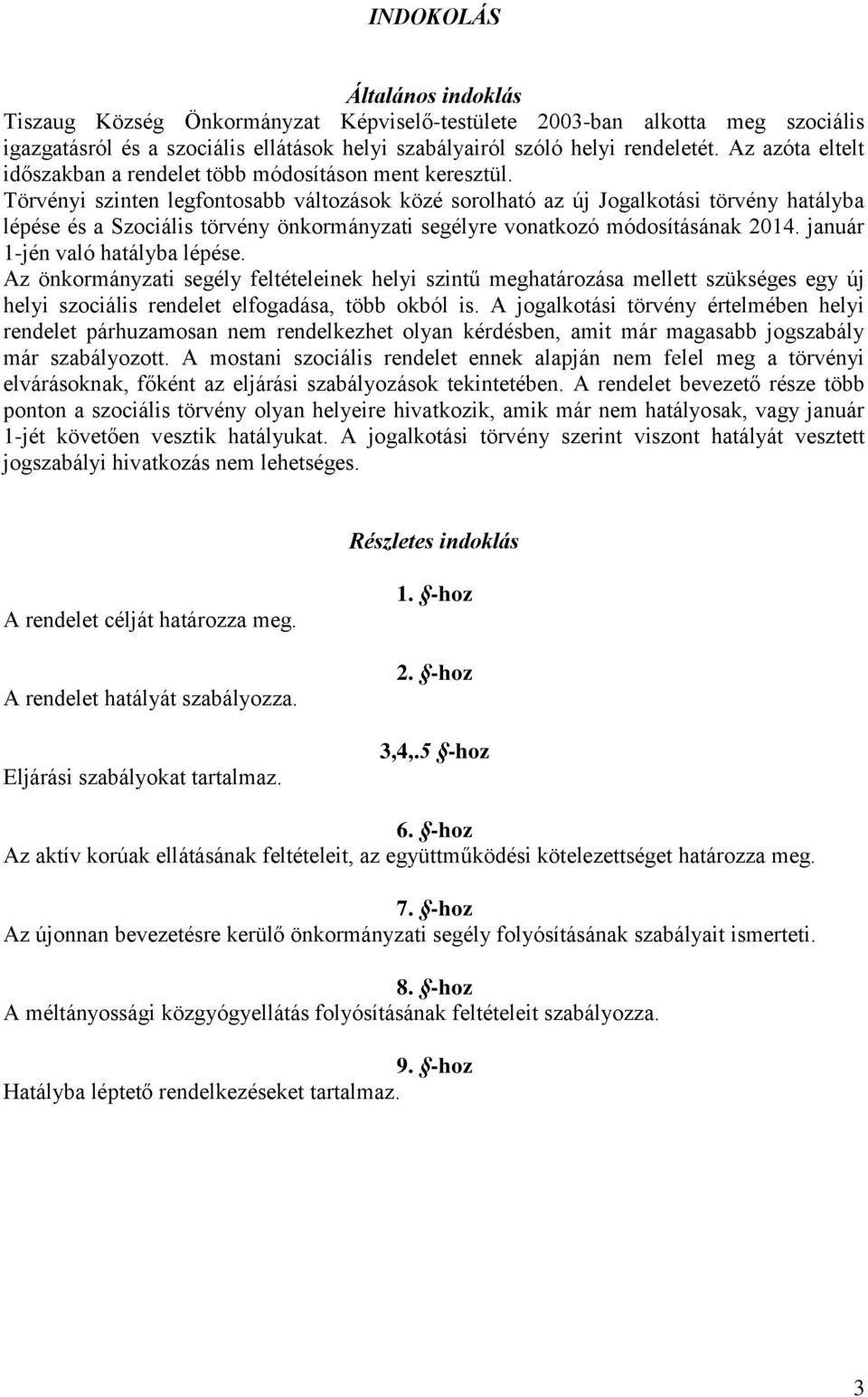 Törvényi szinten legfontosabb változások közé sorolható az új Jogalkotási törvény hatályba lépése és a Szociális törvény önkormányzati segélyre vonatkozó módosításának 2014.