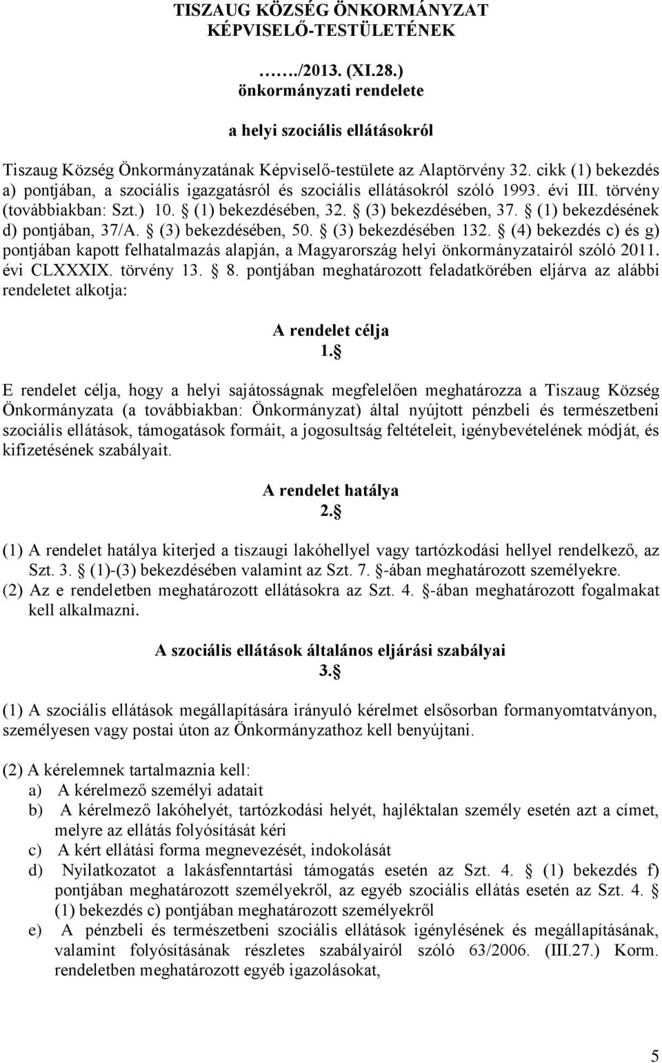 (1) bekezdésének d) pontjában, 37/A. (3) bekezdésében, 50. (3) bekezdésében 132. (4) bekezdés c) és g) pontjában kapott felhatalmazás alapján, a Magyarország helyi önkormányzatairól szóló 2011.