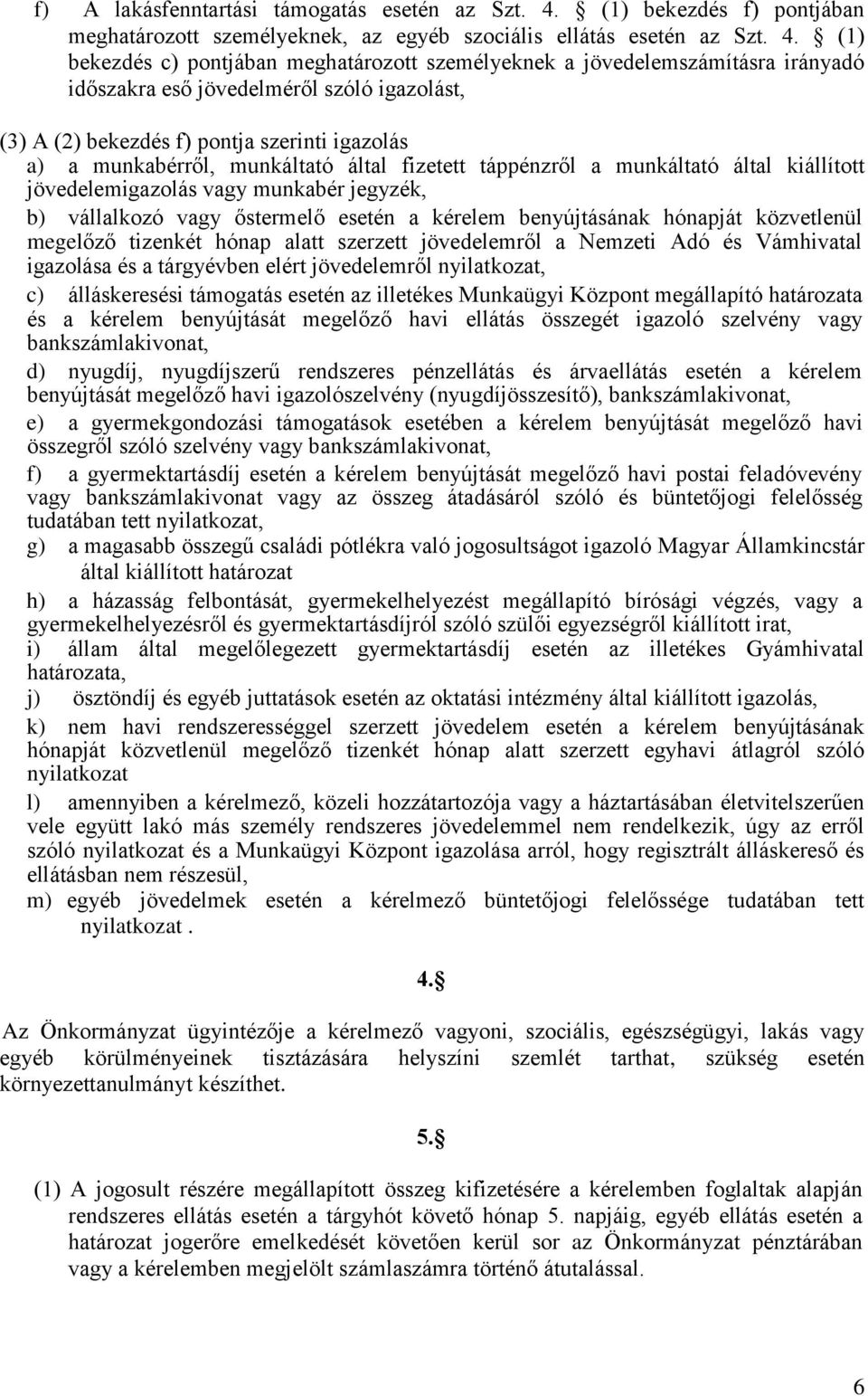 (1) bekezdés c) pontjában meghatározott személyeknek a jövedelemszámításra irányadó időszakra eső jövedelméről szóló igazolást, (3) A (2) bekezdés f) pontja szerinti igazolás a) a munkabérről,