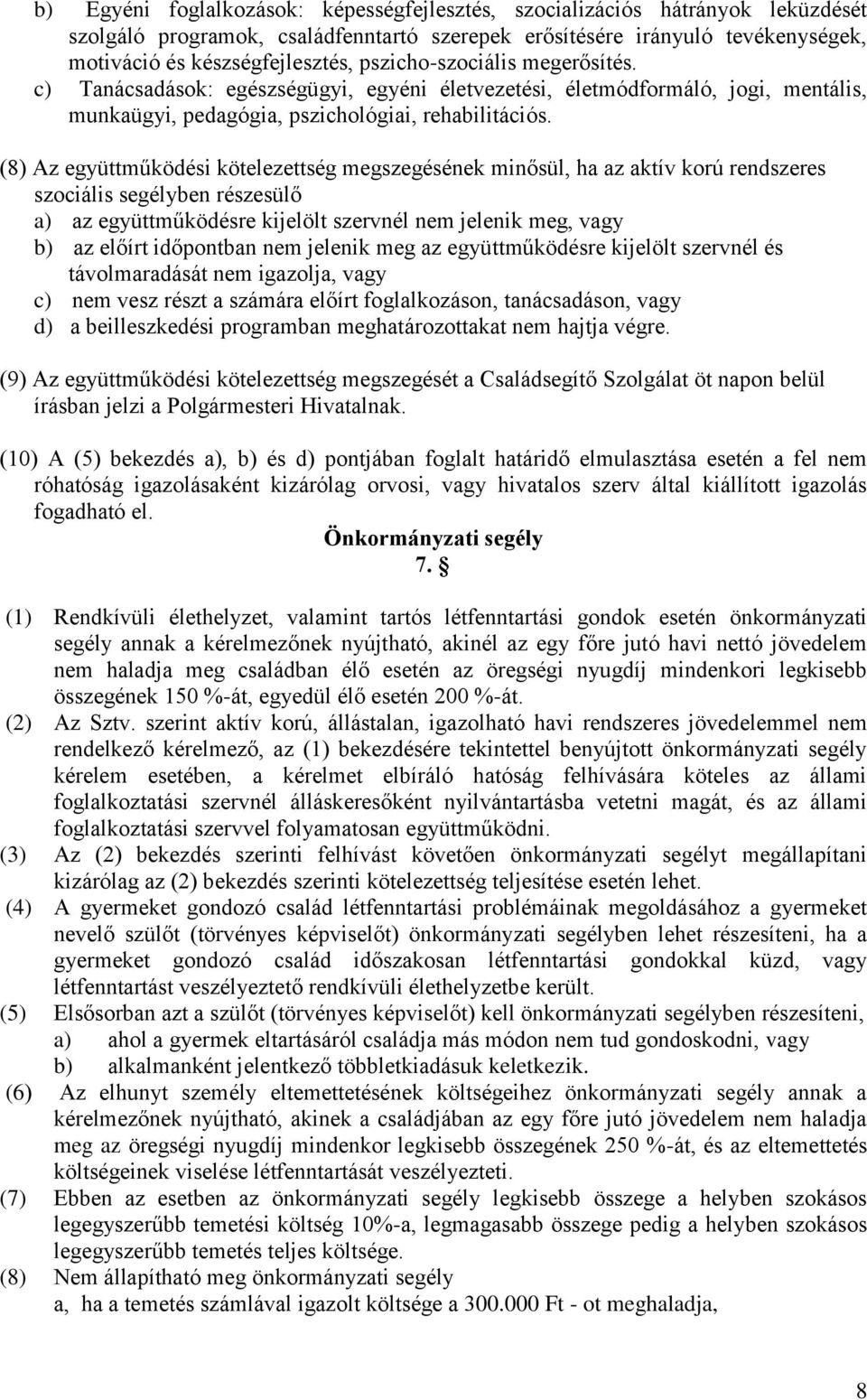 (8) Az együttműködési kötelezettség megszegésének minősül, ha az aktív korú rendszeres szociális segélyben részesülő a) az együttműködésre kijelölt szervnél nem jelenik meg, vagy b) az előírt