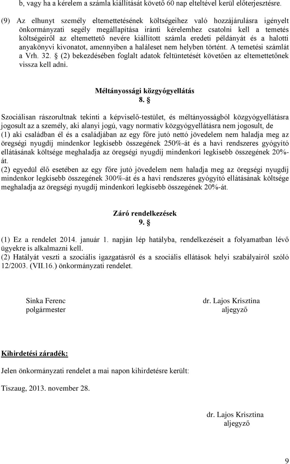 kiállított számla eredeti példányát és a halotti anyakönyvi kivonatot, amennyiben a haláleset nem helyben történt. A temetési számlát a Vrh. 32.