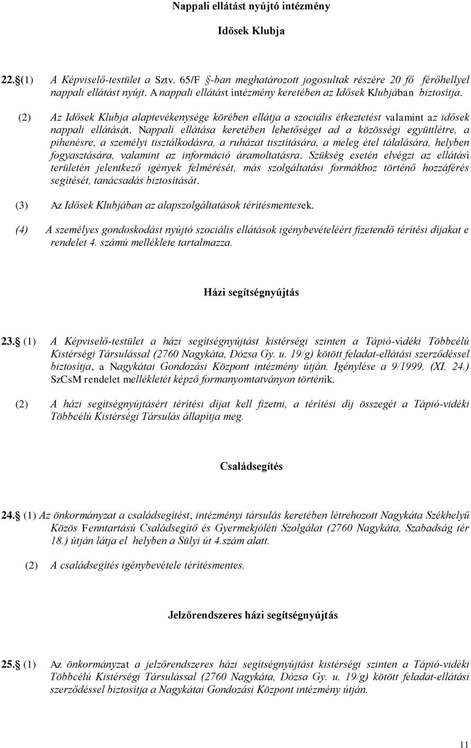 Nappali ellátása keretében lehetőséget ad a közösségi együttlétre, a pihenésre, a személyi tisztálkodásra, a ruházat tisztítására, a meleg étel tálalására, helyben fogyasztására, valamint az