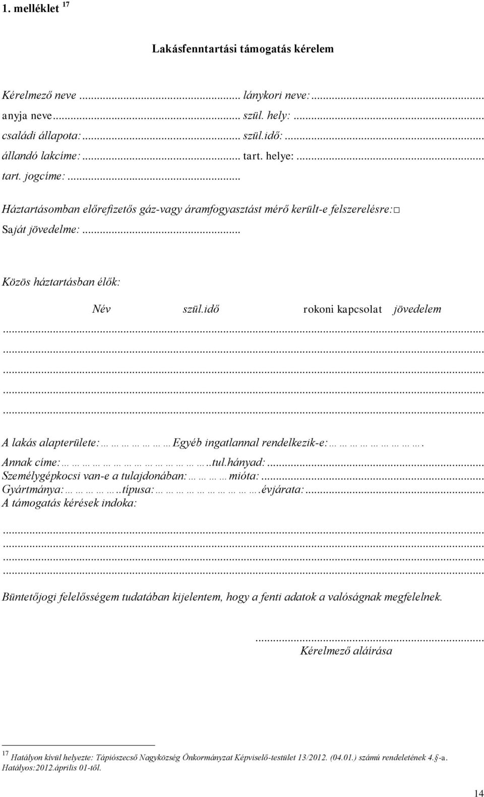 .............. A lakás alapterülete: Egyéb ingatlannal rendelkezik-e:. Annak címe:..tul.hányad:... Személygépkocsi van-e a tulajdonában: mióta:... Gyártmánya:..típusa:.évjárata:.