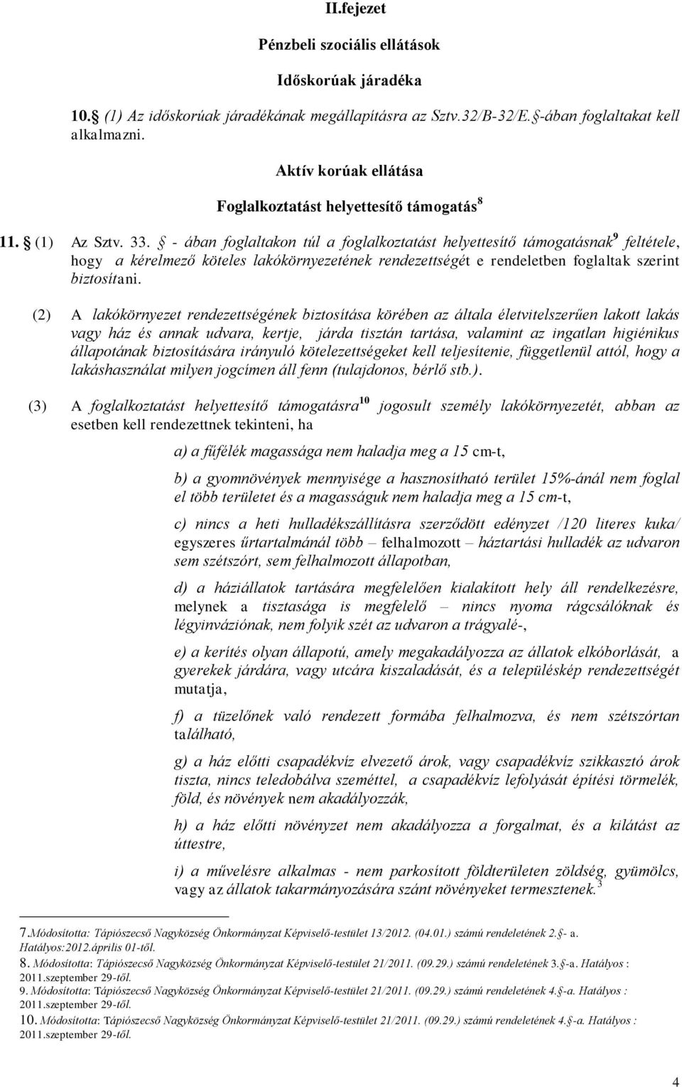 - ában foglaltakon túl a foglalkoztatást helyettesítő támogatásnak 9 feltétele, hogy a kérelmező köteles lakókörnyezetének rendezettségét e rendeletben foglaltak szerint biztosítani.