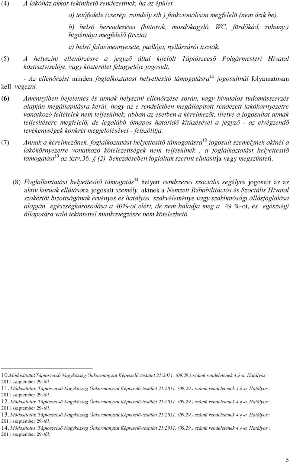 (5) A helyszíni ellenőrzésre a jegyző által kijelölt Tápiószecső Polgármesteri Hivatal köztisztviselője, vagy közterület felügyelője jogosult.