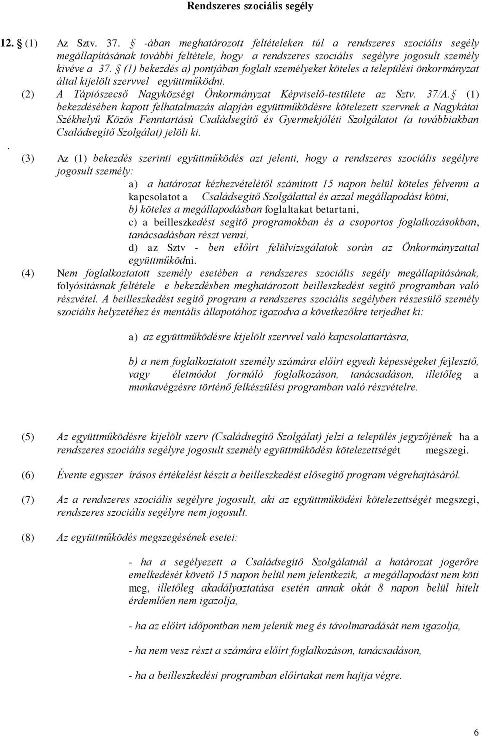 (1) bekezdés a) pontjában foglalt személyeket köteles a települési önkormányzat által kijelölt szervvel együttműködni. (2) A Tápiószecső Nagyközségi Önkormányzat Képviselő-testülete az Sztv. 37/A.