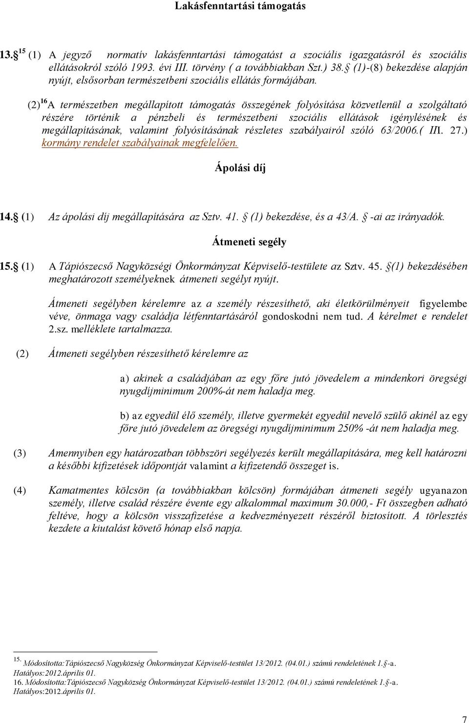 (2) 16 A természetben megállapított támogatás összegének folyósítása közvetlenül a szolgáltató részére történik a pénzbeli és természetbeni szociális ellátások igénylésének és megállapításának,