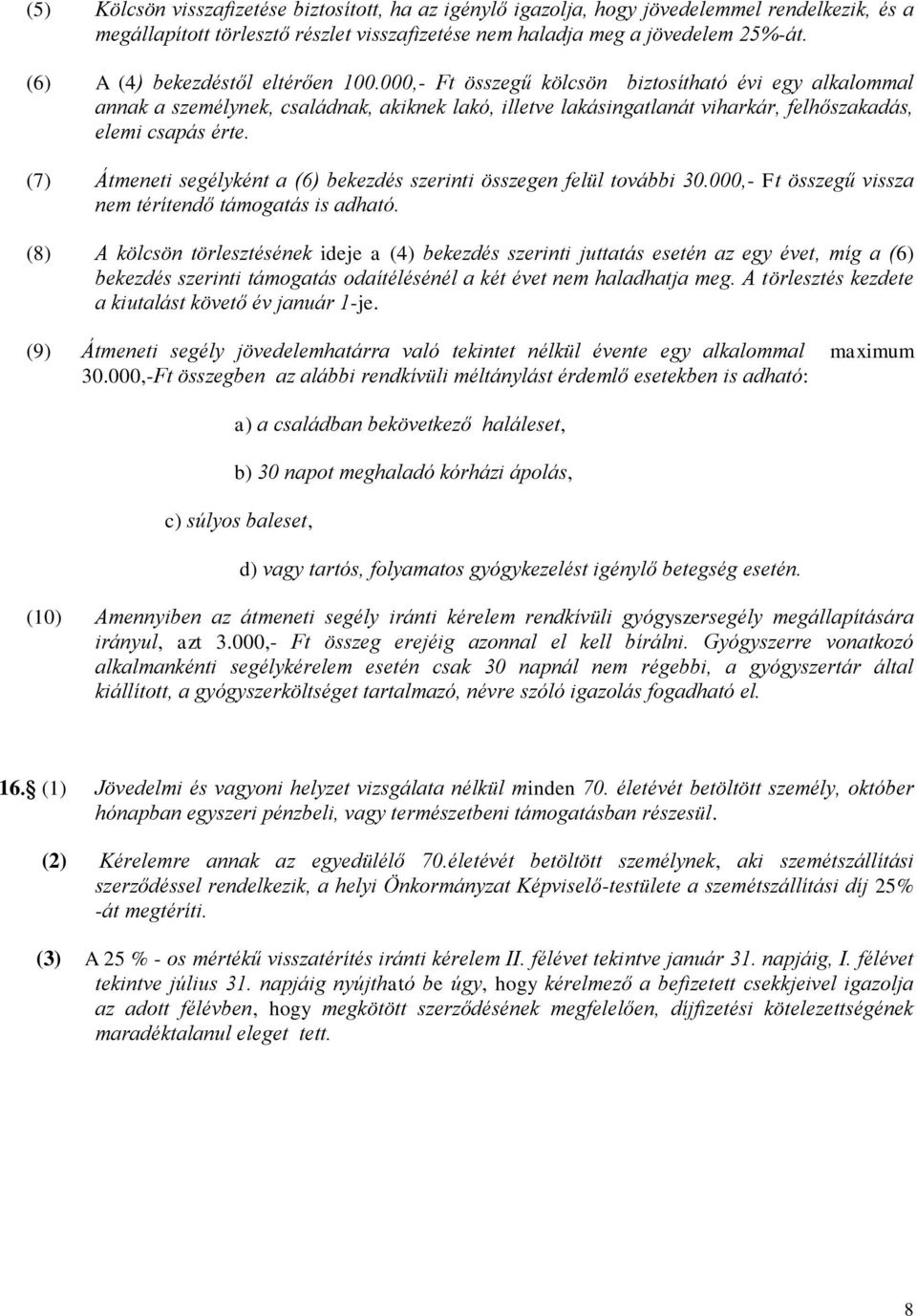 000,- Ft összegű kölcsön biztosítható évi egy alkalommal annak a személynek, családnak, akiknek lakó, illetve lakásingatlanát viharkár, felhőszakadás, elemi csapás érte.