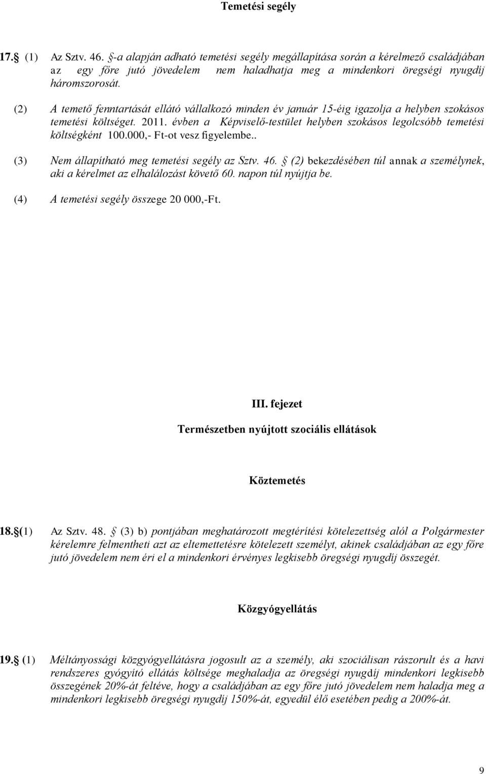 (2) A temető fenntartását ellátó vállalkozó minden év január 15-éig igazolja a helyben szokásos temetési költséget. 2011.