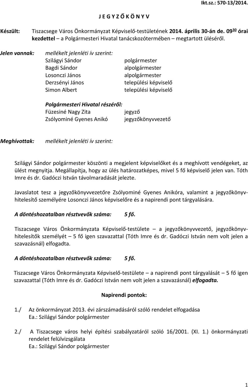 Jelen vannak: mellékelt jelenléti ív szerint: Szilágyi Sándor Bagdi Sándor Losonczi János Derzsényi János Simon Albert Polgármesteri Hivatal részéről: Füzesiné Nagy Zita Zsólyominé Gyenes Anikó