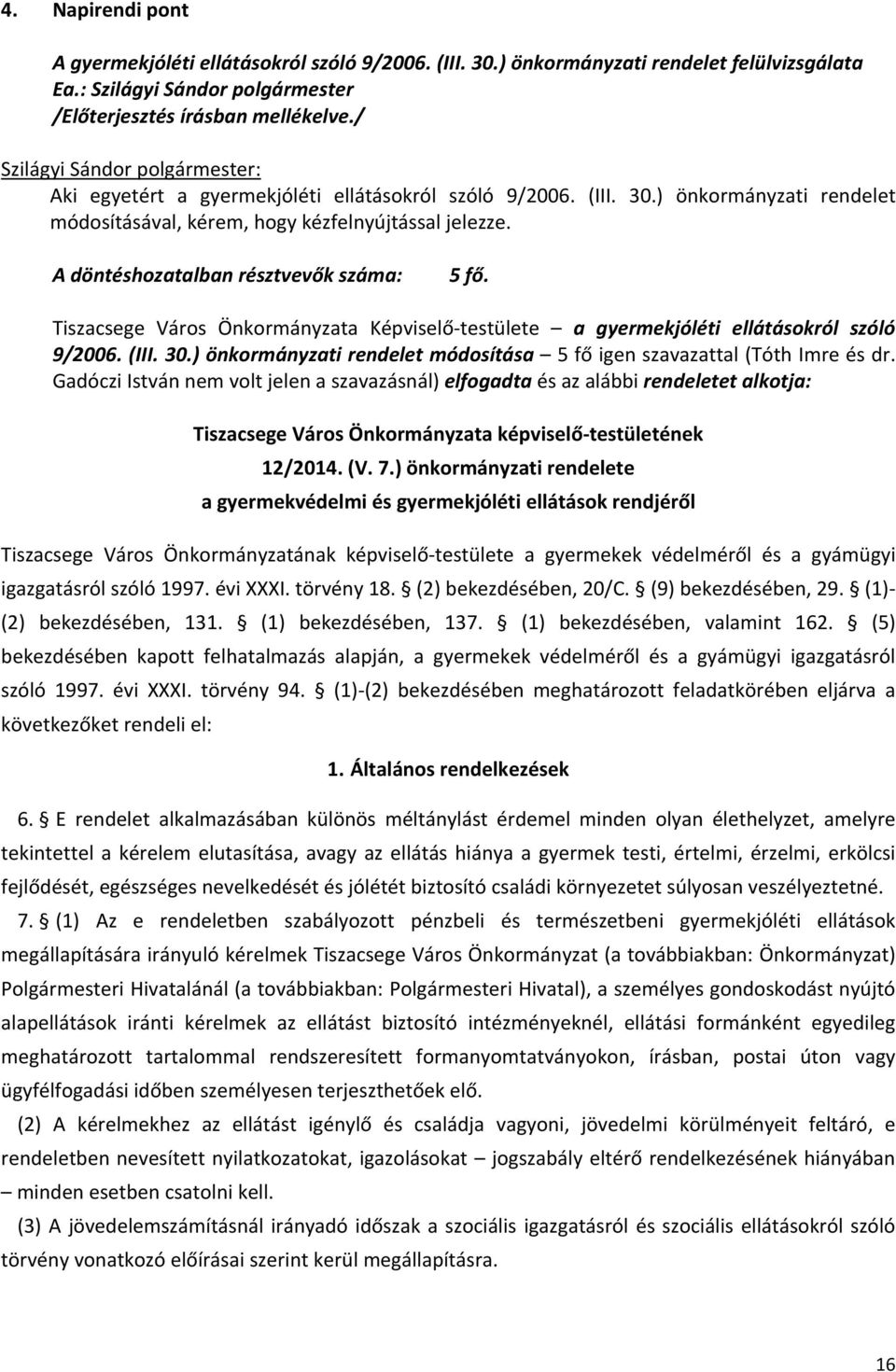 Tiszacsege Város Önkormányzata Képviselő testülete a gyermekjóléti ellátásokról szóló 9/2006. (III. 30.) önkormányzati rendelet módosítása 5 fő igen szavazattal (Tóth Imre és dr.