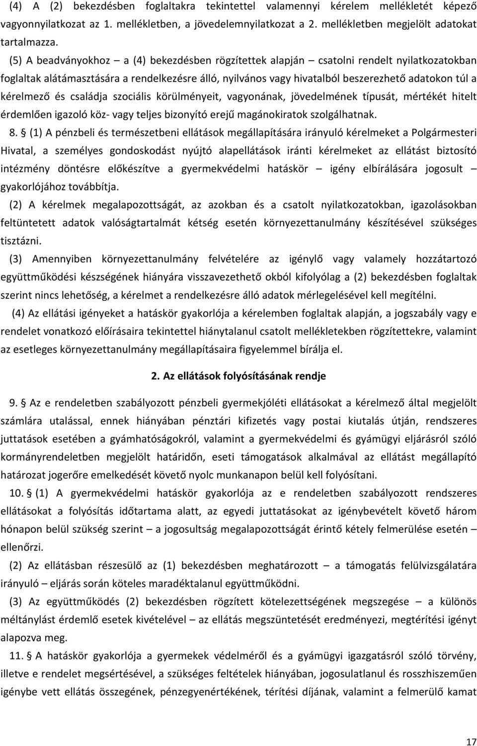 kérelmező és családja szociális körülményeit, vagyonának, jövedelmének típusát, mértékét hitelt érdemlően igazoló köz vagy teljes bizonyító erejű magánokiratok szolgálhatnak. 8.