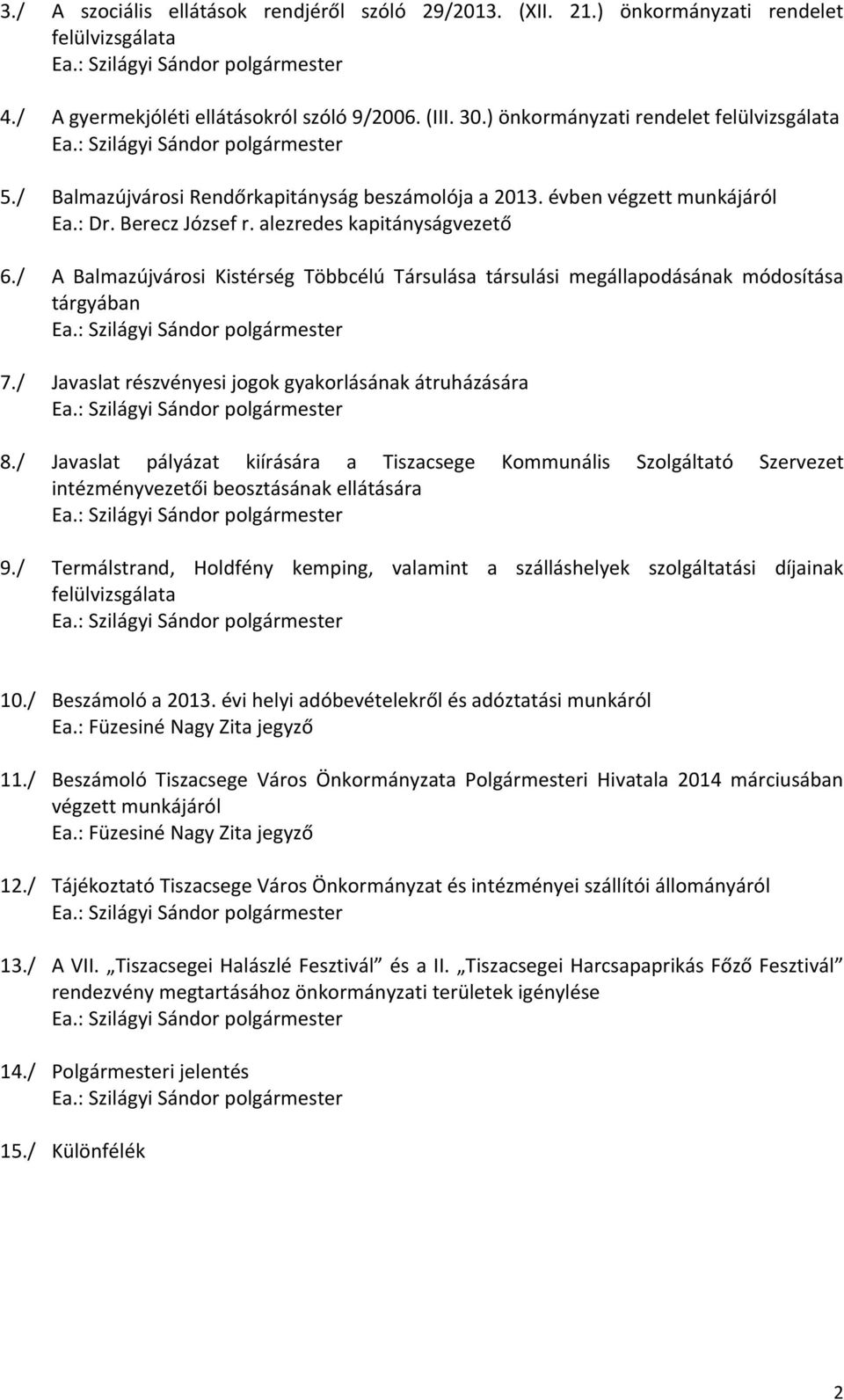 / A Balmazújvárosi Kistérség Többcélú Társulása társulási megállapodásának módosítása tárgyában 7./ Javaslat részvényesi jogok gyakorlásának átruházására 8.