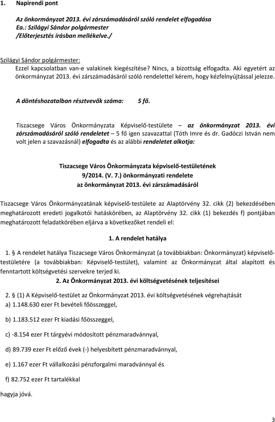 Tiszacsege Város Önkormányzata Képviselő testülete az önkormányzat 2013. évi zárszámadásáról szóló rendeletet 5 fő igen szavazattal (Tóth Imre és dr.