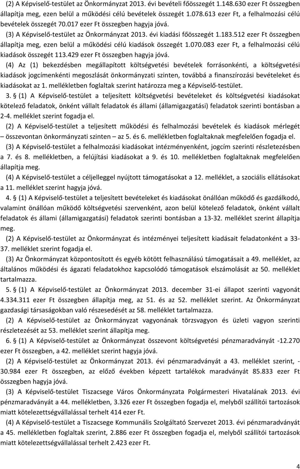 512 ezer Ft összegben állapítja meg, ezen belül a működési célú kiadások összegét 1.070.083 ezer Ft, a felhalmozási célú kiadások összegét 113.429 ezer Ft összegben hagyja jóvá.