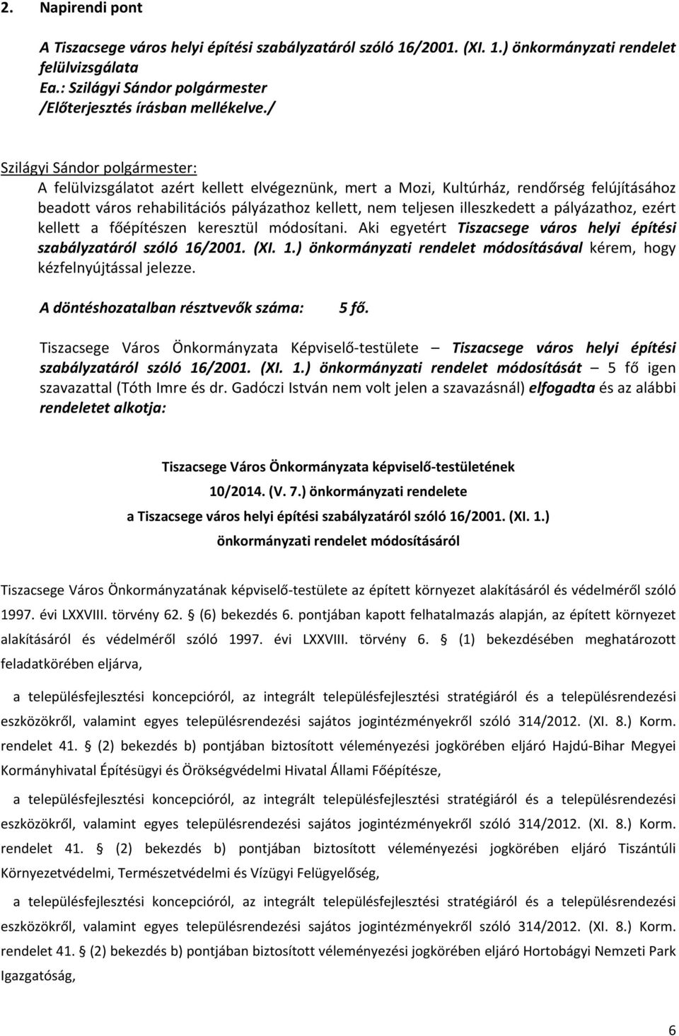 kellett a főépítészen keresztül módosítani. Aki egyetért Tiszacsege város helyi építési szabályzatáról szóló 16/2001. (XI. 1.) önkormányzati rendelet módosításával kérem, hogy kézfelnyújtással jelezze.