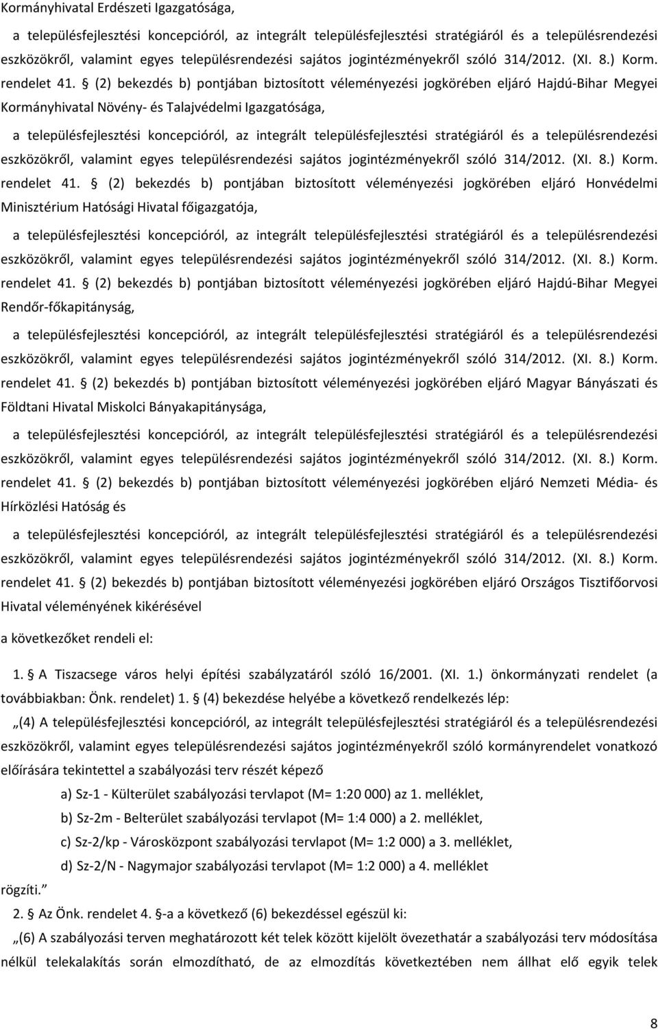 (2) bekezdés b) pontjában biztosított véleményezési jogkörében eljáró Hajdú Bihar Megyei Kormányhivatal Növény és Talajvédelmi Igazgatósága, a településfejlesztési koncepcióról, az integrált