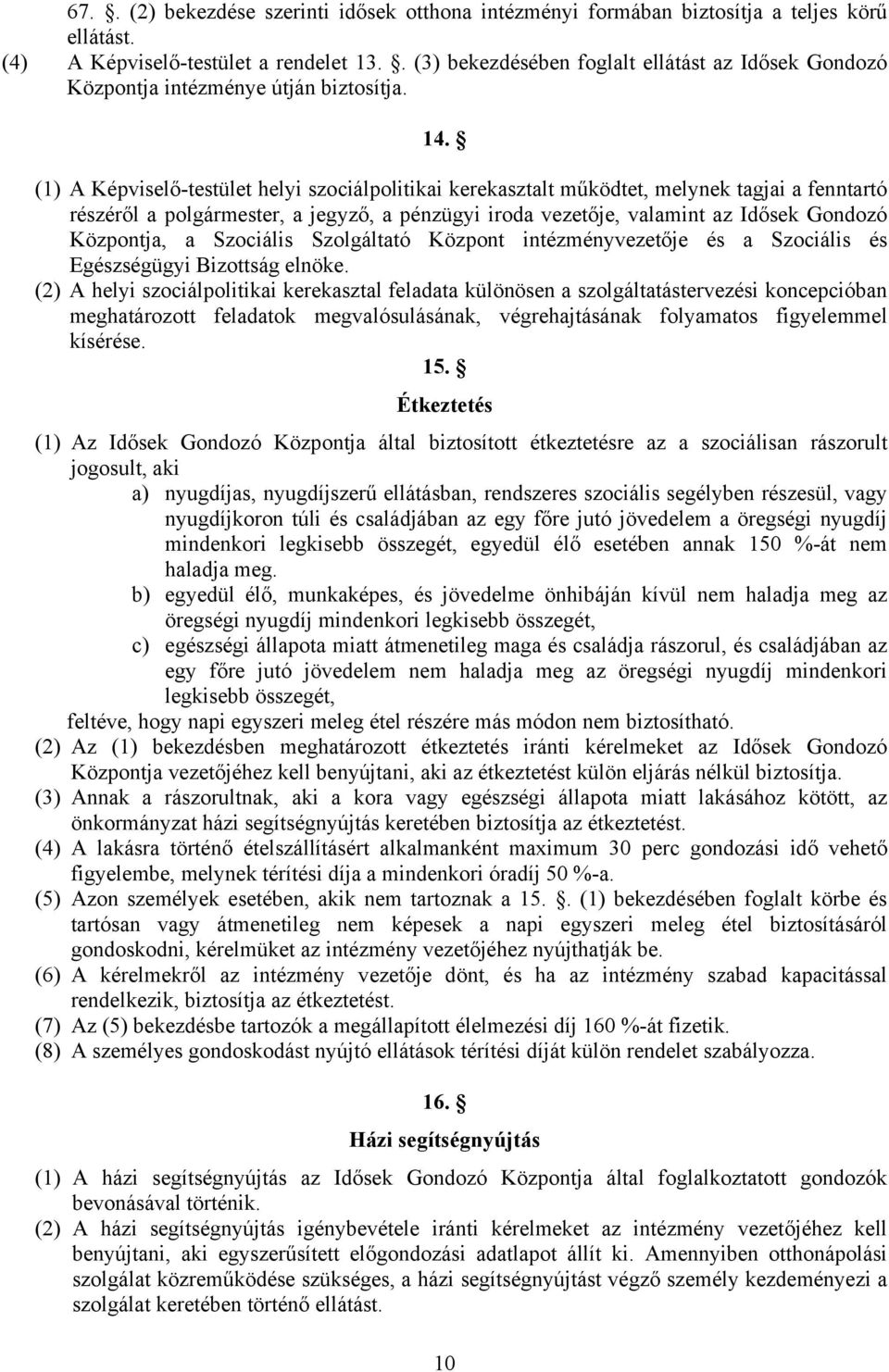 (1) A Képviselő-testület helyi szociálpolitikai kerekasztalt működtet, melynek tagjai a fenntartó részéről a polgármester, a jegyző, a pénzügyi iroda vezetője, valamint az Idősek Gondozó Központja, a