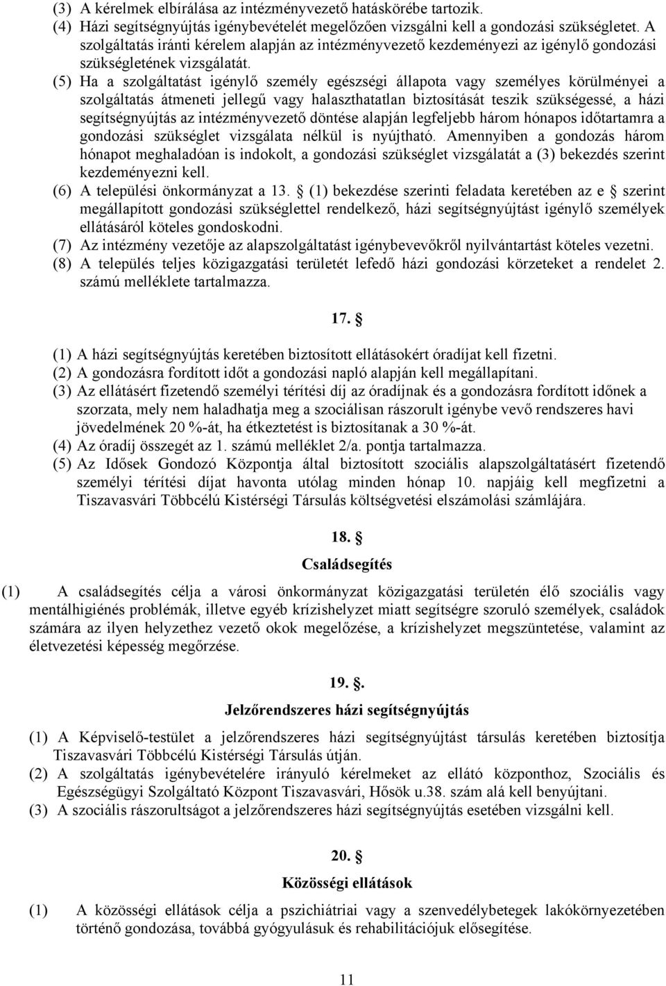 (5) Ha a szolgáltatást igénylő személy egészségi állapota vagy személyes körülményei a szolgáltatás átmeneti jellegű vagy halaszthatatlan biztosítását teszik szükségessé, a házi segítségnyújtás az