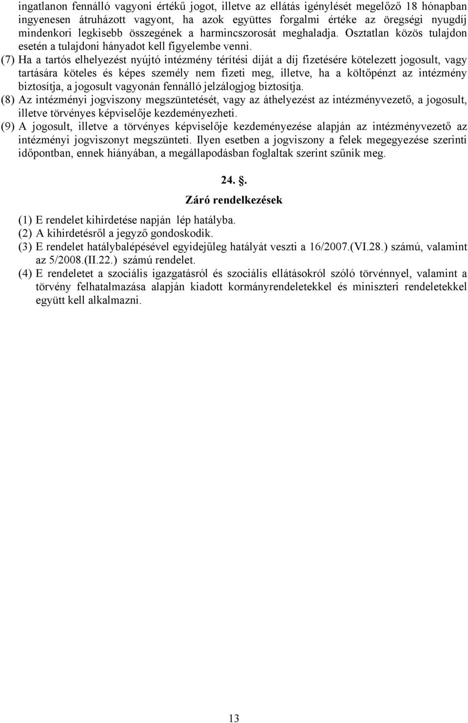 (7) Ha a tartós elhelyezést nyújtó intézmény térítési díját a díj fizetésére kötelezett jogosult, vagy tartására köteles és képes személy nem fizeti meg, illetve, ha a költőpénzt az intézmény