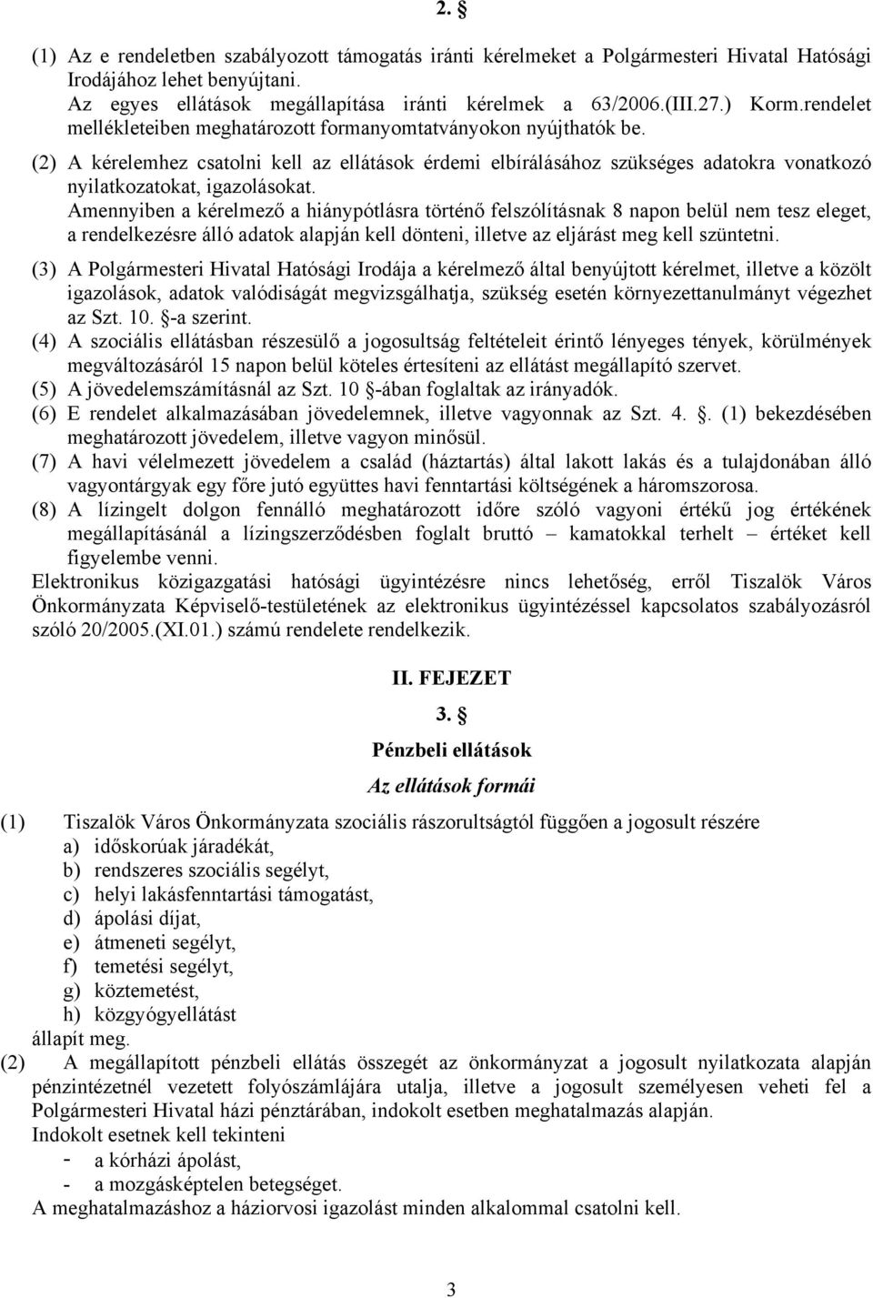 (2) A kérelemhez csatolni kell az ellátások érdemi elbírálásához szükséges adatokra vonatkozó nyilatkozatokat, igazolásokat.