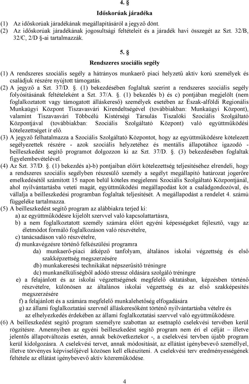 (2) A jegyző a Szt. 37/D.. (1) bekezdésében foglaltak szerint a rendszeres szociális segély folyósításának feltételeként a Szt. 37/A.