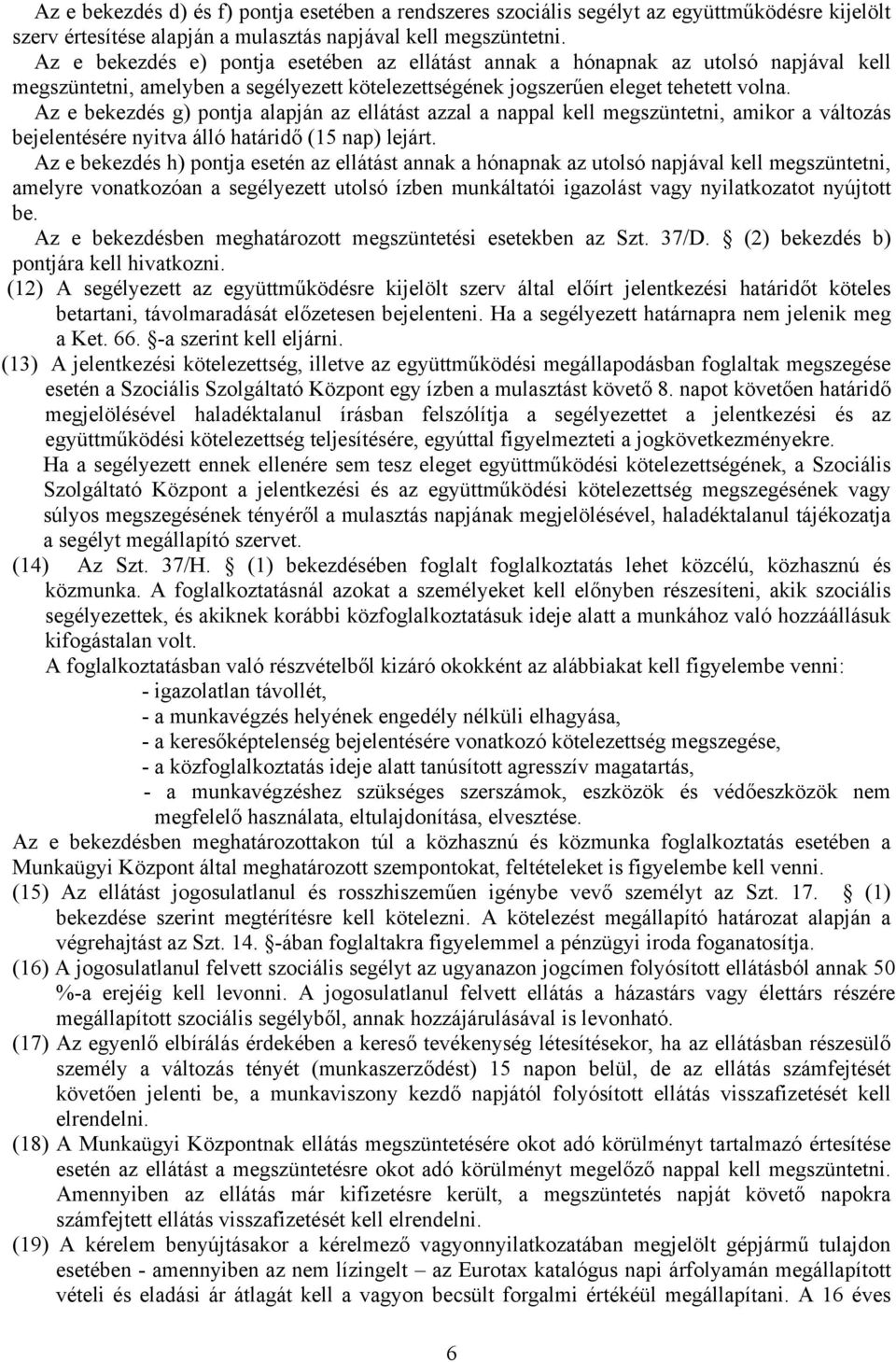 Az e bekezdés g) pontja alapján az ellátást azzal a nappal kell megszüntetni, amikor a változás bejelentésére nyitva álló határidő (15 nap) lejárt.