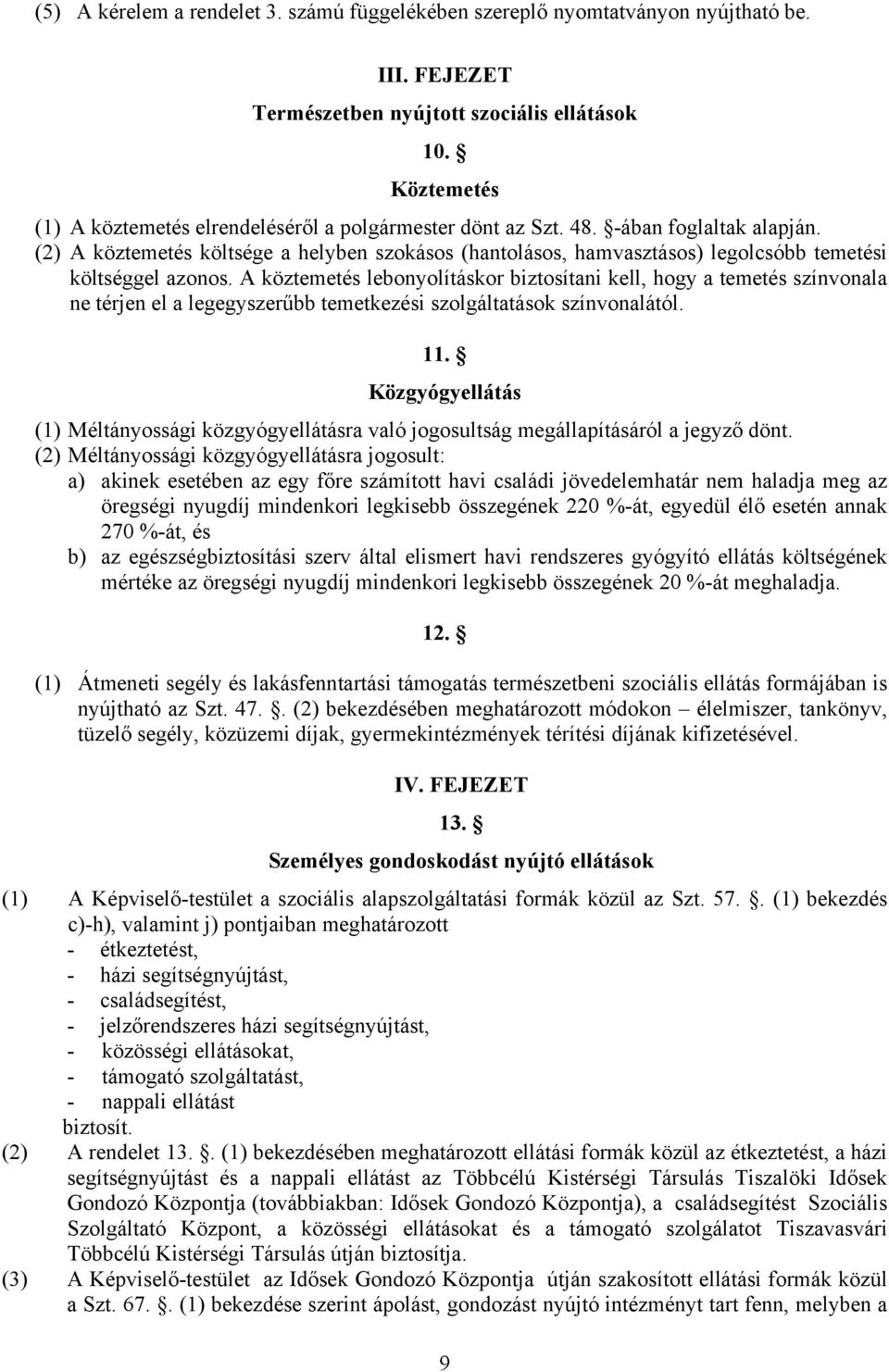 (2) A köztemetés költsége a helyben szokásos (hantolásos, hamvasztásos) legolcsóbb temetési költséggel azonos.