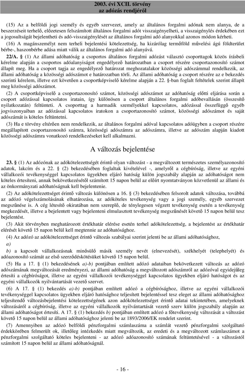 (16) A magánszemélyt nem terheli bejelentési kötelezettség, ha kizárólag termıföld mővelési ágú földterület bérbe-, haszonbérbe adása miatt válik az általános forgalmi adó alanyává. 22/A.