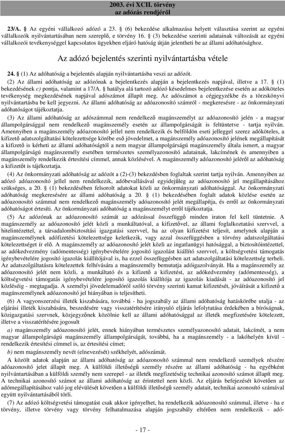 Az adózó bejelentés szerinti nyilvántartásba vétele 24. (1) Az adóhatóság a bejelentés alapján nyilvántartásba veszi az adózót.