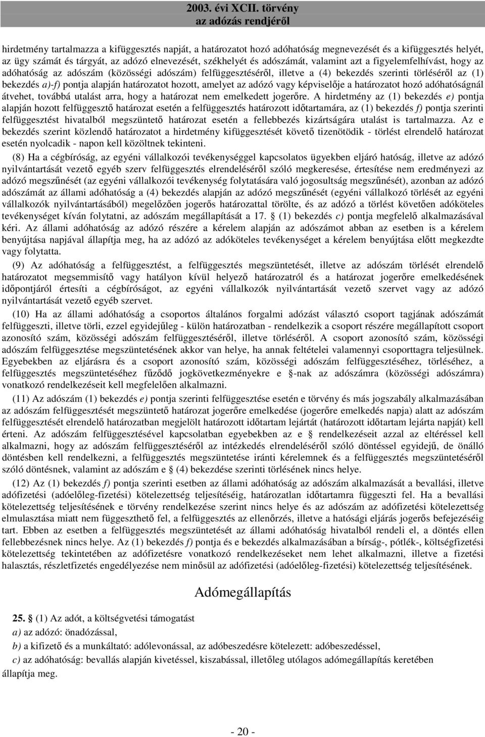 amelyet az adózó vagy képviselıje a határozatot hozó adóhatóságnál átvehet, továbbá utalást arra, hogy a határozat nem emelkedett jogerıre.