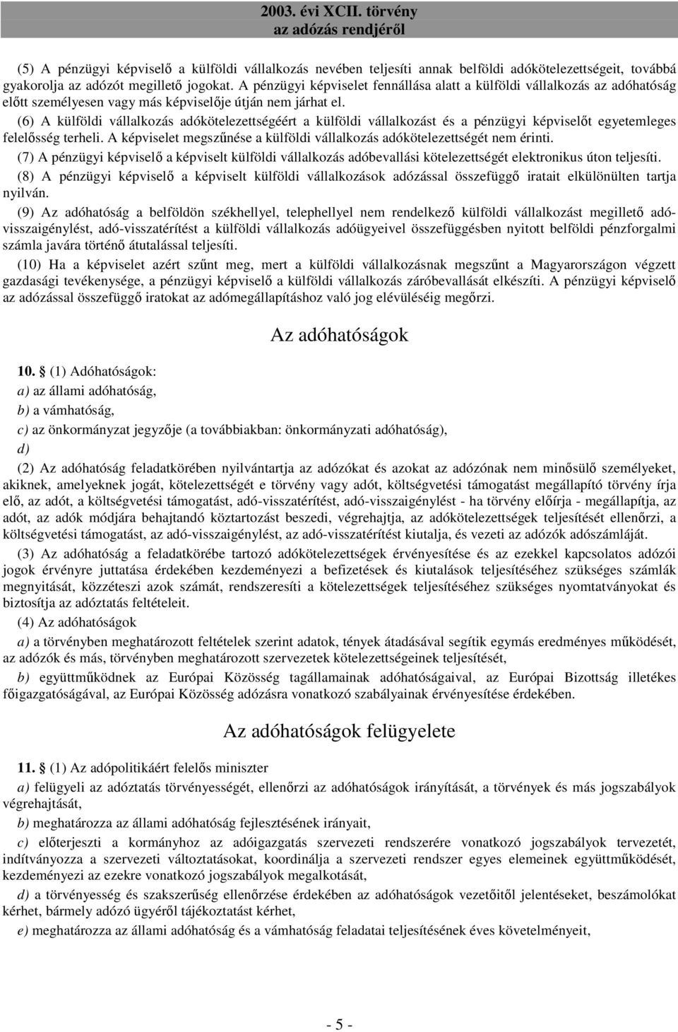 (6) A külföldi vállalkozás adókötelezettségéért a külföldi vállalkozást és a pénzügyi képviselıt egyetemleges felelısség terheli.