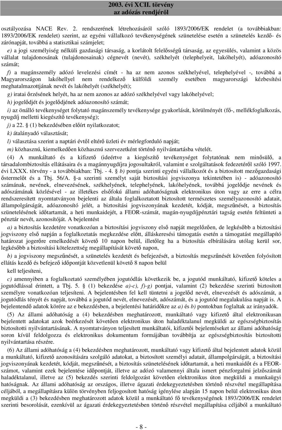 továbbá a statisztikai számjelet; e) a jogi személyiség nélküli gazdasági társaság, a korlátolt felelısségő társaság, az egyesülés, valamint a közös vállalat tulajdonosának (tulajdonosainak) cégnevét