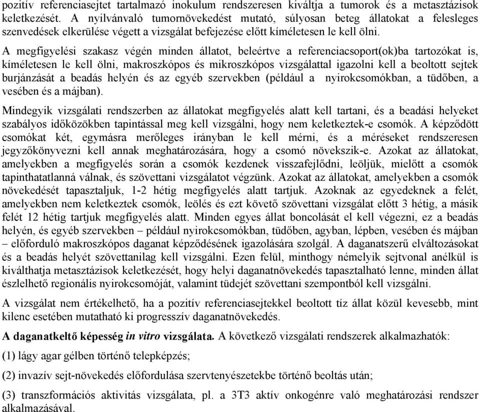 A megfigyelési szakasz végén minden állatot, beleértve a referenciacsoport(ok)ba tartozókat is, kíméletesen le kell ölni, makroszkópos és mikroszkópos vizsgálattal igazolni kell a beoltott sejtek