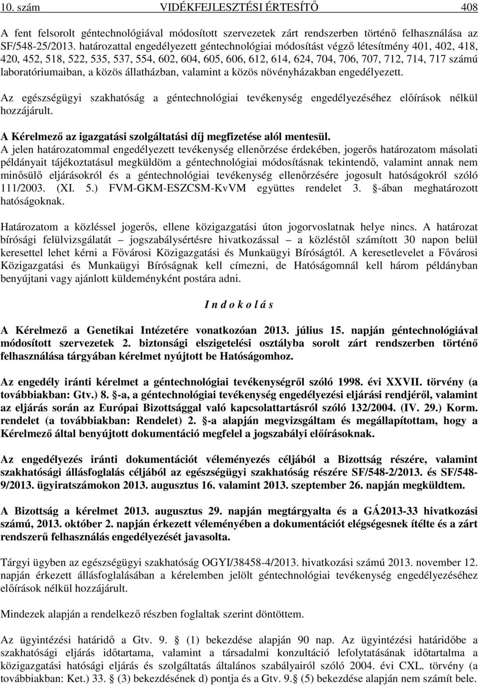 laboratóriumaiban, a közös állatházban, valamint a közös növényházakban engedélyezett. Az egészségügyi szakhatóság a géntechnológiai tevékenység engedélyezéséhez elıírások nélkül hozzájárult.