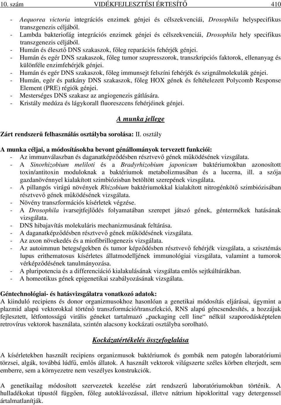 - Humán és egér DNS szakaszok, fıleg tumor szupresszorok, transzkripciós faktorok, ellenanyag és különféle enzimfehérjék génjei.