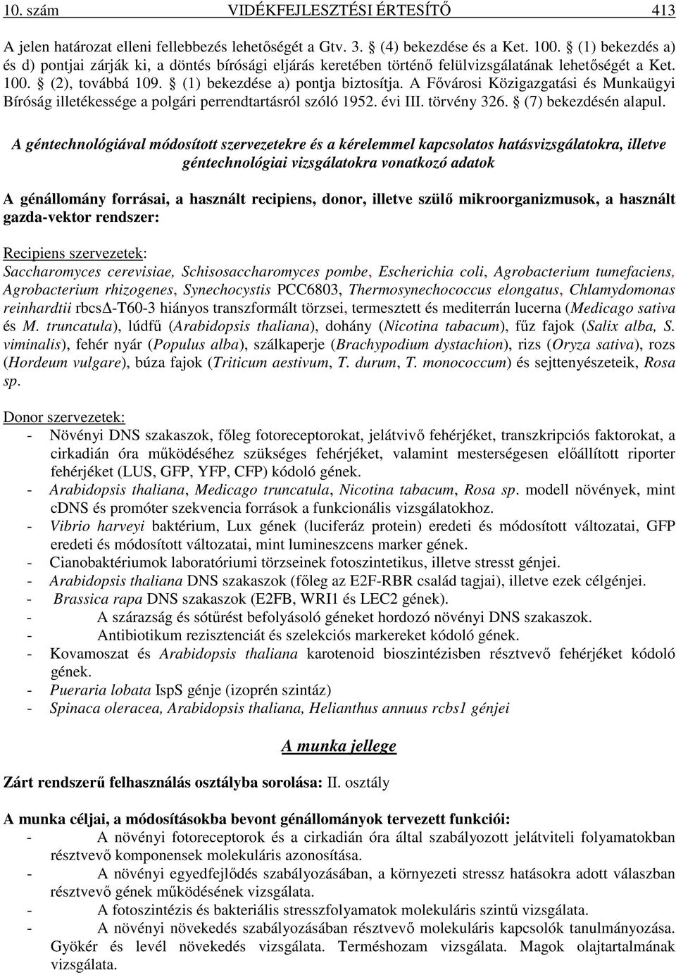 A Fıvárosi Közigazgatási és Munkaügyi Bíróság illetékessége a polgári perrendtartásról szóló 1952. évi III. törvény 326. (7) bekezdésén alapul.